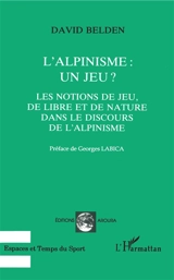 L'alpinisme, un jeu ? : les notions de jeu, de libre et de nature dans le discours de l'alpinisme - David Belden