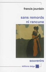 Sans remords ni rancune : souvenirs épars d'un vieil homme né en 76 - Francis Jourdain