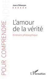 L'amour de la vérité : itinéraire philosophique - Jean d' Alançon