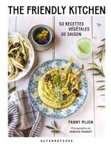 The Friendly Kitchen : 50 recettes végétales de saison - Fanny Mijon