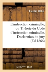 L'instruction criminelle, ou Théorie du Code d'instruction criminelle. Déclaration du jury - Faustin Hélie