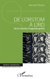 De l'Orstom à l'IRD : de la colonie à l'agenda global - Bernard Hours