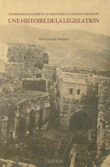 Une histoire de la législation : patrimoine en Syrie et au Liban sous le mandat français - Guillaume Segret