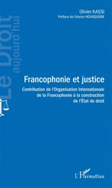 Francophonie et justice : contribution de l'Organisation internationale de la francophonie à la construction de l'Etat de droit - Olivier Kassi