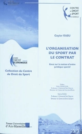 L'organisation du sport par le contrat : essai sur la notion d'ordre juridique sportif - Gaylor Rabu