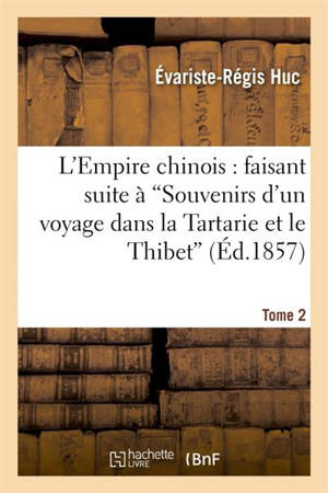 L'Empire chinois : faisant suite à 'Souvenirs d'un voyage dans la Tartarie et le Thibet'. Tome 2 - Évariste-Régis Huc