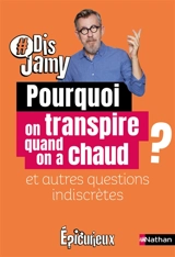 Pourquoi on transpire quand on a chaud ? : et autres questions indiscrètes - Jamy Gourmaud