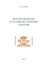 Jean de Vauzelles et le creuset lyonnais : un humaniste catholique au service de Marguerite de Navarre entre France, Italie et Allemagne (1520-1550) - Elsa Kammerer