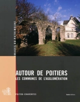 Autour de Poitiers : les communes de l'agglomération - Poitou-Charentes. Service régional de l'Inventaire général du patrimoine culturel