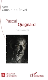Pascal Quignard : vies, oeuvres - Agnès Cousin de Ravel