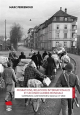 Migrations, relations internationales et Seconde Guerre mondiale : contributions à une histoire de la Suisse au XXe siècle - Marc Perrenoud