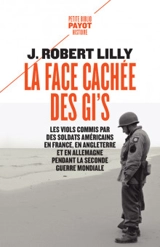 La face cachée des GI's : les viols commis par des soldats américains en France, en Angleterre et en Allemagne pendant la Seconde Guerre mondiale (1942-1945) - J. Robert Lilly
