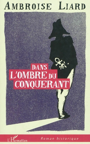 Dans l'ombre du conquérant - Ambroise Liard