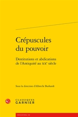 Crépuscules du pouvoir : destitutions et abdications de l'Antiquité au XXe siècle