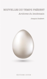 Nouvelles du temps présent : archives du lendemain - Joaquin Scalbert