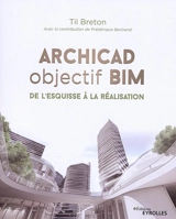 Archicad objectif BIM : de l'esquisse à la réalisation - Til Breton