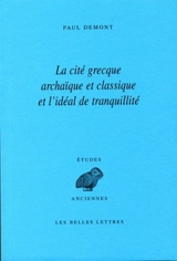 La cité grecque archaïque et classique et l'idéal de tranquillité - Paul Demont