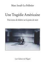 Une tragédie américaine : trois textes de théâtre sur la peine de mort - Marc Israël-Le Pelletier