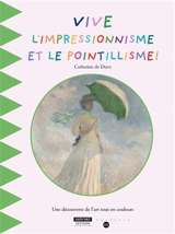 Vive l'impressionnisme et le pointillisme ! : une découverte de l'art tout en couleurs - Catherine De Duve