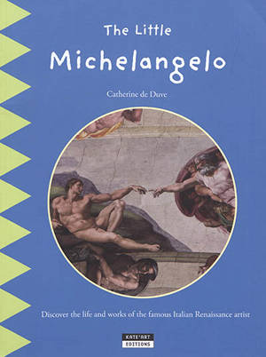 The little Michelangelo : discover the life and masterpieces of the famous Italian Renaissance sculptor and painter - Catherine De Duve