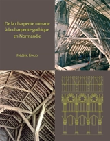 De la charpente romane à la charpente gothique en Normandie : évolution des techniques et des structures de charpenterie aux XIIe-XIIIe siècles - Frédéric Epaud