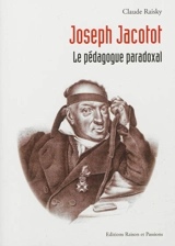 Joseph Jacotot : le pédagogue paradoxal - Claude Raisky