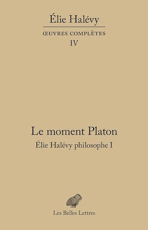 Oeuvres complètes. Vol. 4. Elie Halévy philosophe. Vol. 1. Le moment Platon : la théorie platonicienne des sciences - Elie Halévy