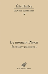 Oeuvres complètes. Vol. 4. Elie Halévy philosophe. Vol. 1. Le moment Platon : la théorie platonicienne des sciences - Elie Halévy