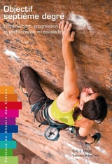 Objectif septième degré : entraînement, progression et performance en escalade - Eric J. Hörst