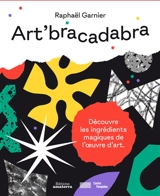 Art'bracadabra : découvre les ingrédients magiques de l'oeuvre d'art - Raphaël Garnier