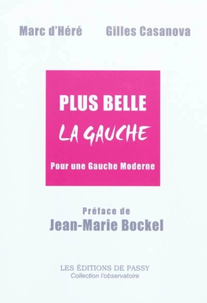 Plus belle la gauche : pour une gauche moderne - Marc d' Héré