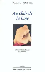 Au clair de la lune : glossaire des fondements de l'humanité - Dominique Fournier