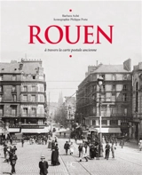 Rouen : à travers la carte postale ancienne - Barbara Aubé