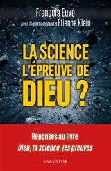 La science, l'épreuve de Dieu ? : réponses au livre Dieu, la science, les preuves - François Euvé