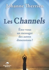 Les Channels : Etes-vous un messager des autres dimensions ? - Johanne Therrien