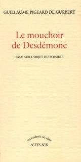 Le mouchoir de Desdémone : essai sur l'objet du possible - Guillaume Pigeard de Gurbert