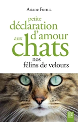Petite déclaration d'amour aux chats : nos félins de velours - Ariane Fornia