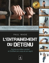L'entraînement du détenu : survivre au milieu carcéral en fortifiant son corps et son esprit - Paul Wade