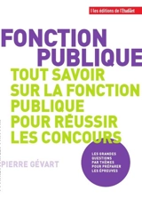 Fonction publique, tout savoir sur la fonction publique pour réussir les concours : les grandes questions par thèmes pour préparer les épreuves - Pierre Gévart