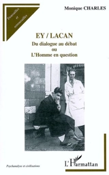 Ey-Lacan : du dialogue au débat ou L'homme en question - Monique Charles