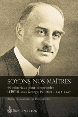 Soyons nos maîtres : 60 éditoriaux pour mieux comprendre Le Devoir sous Georges Pelletier, 1932-1947 - Pelletier, Georges