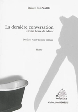 La dernière conversation : ultime heure de Marat, 13 juillet 93 (pintade, quintidi, 25 messidor, an I) : théâtre - Daniel Bernard