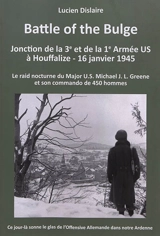 Battle of the Bulge : jonction de la 3e et de la 1e Armée US à Houffalize, 16 janvier 1945 : le raid nocturne du Major US Michael J.L. Greene et son commando de 450 hommes - Lucien Dislaire