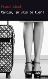 Carole, je vais te tuer ! - Franck Linol