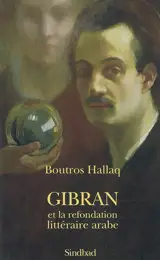 Gibran et la refondation littéraire arabe : Bildungsroman, écriture prophétique, transgénérisme - Butrus al- Hallaq