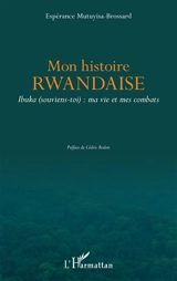 Mon histoire rwandaise : Ibuka (souviens-toi) : ma vie et mes combats - Espérance Mutuyisa-Brossard