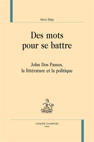 Des mots pour se battre : John Dos Passos, la littérature et la politique - Alice Béja