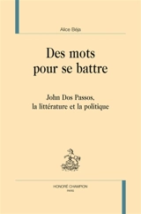 Des mots pour se battre : John Dos Passos, la littérature et la politique - Alice Béja