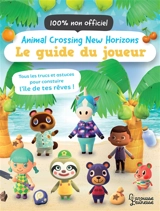 Animal crossing new horizons : le guide du joueur, 100 % non officiel : tous les trucs et astuces pour construire l'île de tes rêves ! - Claire Lister