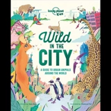 Wild in the city : a guide to urban animals around the world - Kate Baker
